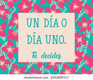 Un dia o el dia uno, tu decides. Translation from Spanish - One day or day one, you decide. Perfect design for greeting cards, posters and social media. Spanish Lettering.