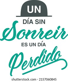 
"Un día sin sonreír es un día perdido" which means, "a day without smiling is a lost day" lettering in spanish, calligraphy. Motivational, smile