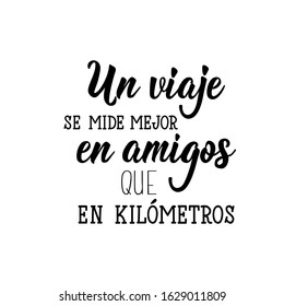 Un viaje se mide mejor en amigos que en kilometros. Lettering. Translation from Spanish -A travel is better measured in friends than in kilometers. Element for flyers, banner and posters. Modern calli