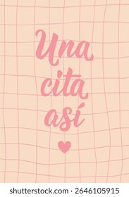 Una cita asi. Translation from Spanish - Such an appointment. Perfect design for greeting cards, posters and social media. Spanish Lettering.