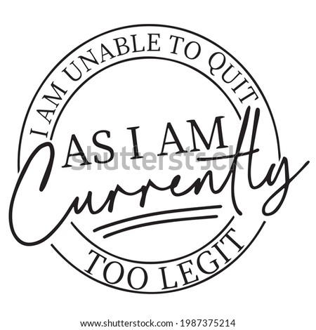 i am unable to quit as i am currently too legit logo inspirational positive quotes, motivational, typography, lettering design