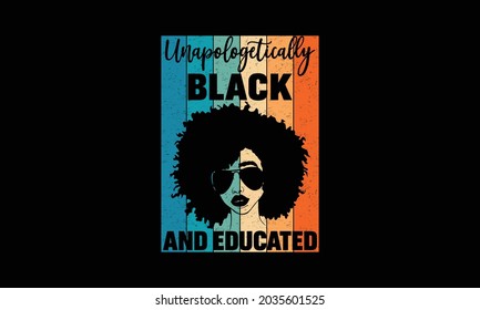 Unapologetically Black and educated Black History Vector T Shirt Design