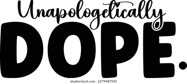 Unapologetically Dope print ready file,