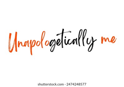 Unapologetically me Inspirational and motivational quotes, typography, fashion, art, designs: for prints, posters, cards, t shirt, coffee mug hoodies etc.