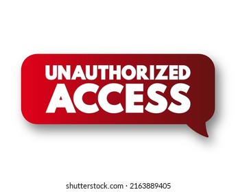 Unauthorized Access - Gains Entry To A Computer Network, System, Application Software, Data Without Permission, Text Concept Message Bubble