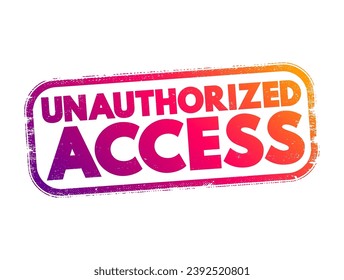 Unauthorized Access - gains entry to a computer network, system, application software, data without permission, text concept stamp