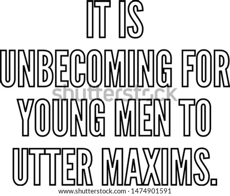 It is unbecoming for young men to utter maxims