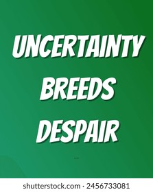 Uncertainty breeds despair Inspirational and motivational quotes, typography, fashion, art, designs: for prints, posters, cards, t shirt, coffee mug hoodies etc.