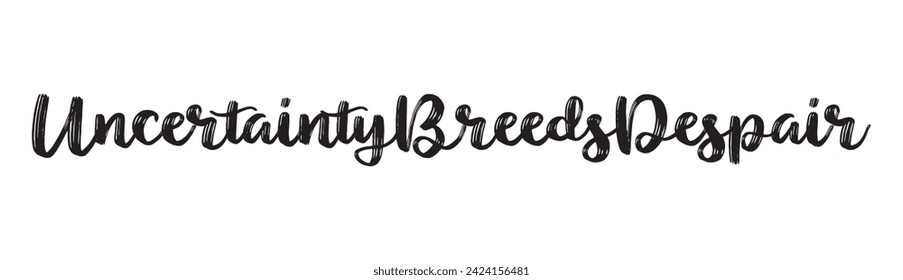 uncertainty breeds despair text on white background.