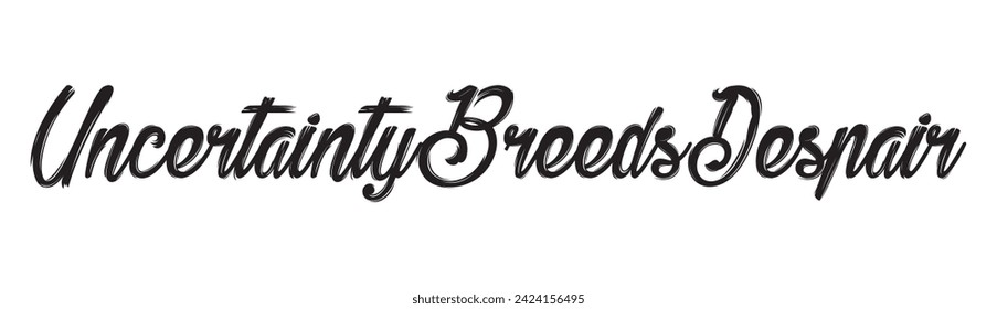 uncertainty breeds despair text on white background.