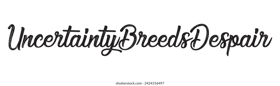 uncertainty breeds despair text on white background.