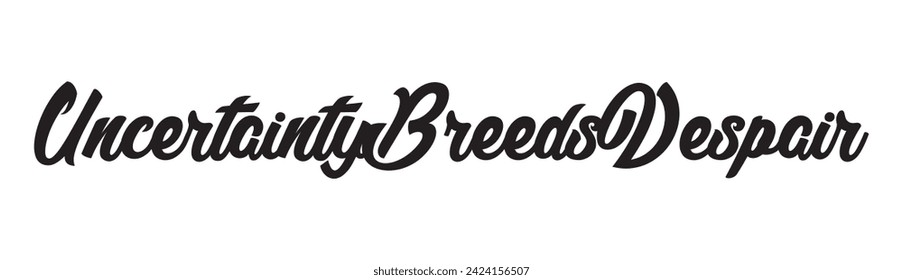 uncertainty breeds despair text on white background.