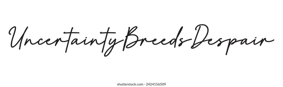 uncertainty breeds despair text on white background.