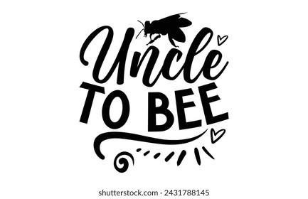 Uncle To Bee- Bee t- shirt design, Handmade calligraphy vector illustration for prints on t-shirts and bags, posters, cards, eps,Files for Cutting, Vector illustration Template