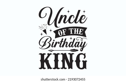 Uncle of the birthday king - Birthday SVG Digest typographic vector design for greeting cards, Birthday cards, Good for scrapbooking, posters, templet, textiles, gifts, and wedding sets. design.  svg
