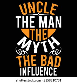 Uncle The Man The Myth The Bad Influence, Best Uncle Ever, Uncle Man T shirt, Vector Illustration