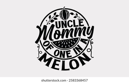 Uncle Mommy of one in a melon - Handwritten Summer Quote, Watermelon Calligraphy T-Shirt, Vector Sign T-shirt Prints 