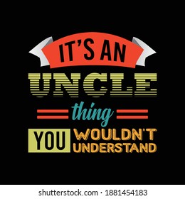 It's an uncle thing you wouldn't understand - t shirt . Vintage typography. Poster. Vector design for bag, shopping bag, textile, posters, t-shirt, mug etc.