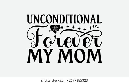 Unconditional Forever My Mom - Mom T-Shirt Design, Illustration For Prints And Bags, Posters, Cards, Cameo, Files As Cutting, Isolated Background.