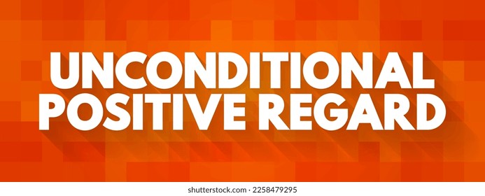 Unconditional Positive Regard - offering compassion to people even if they have done something wrong, text concept background