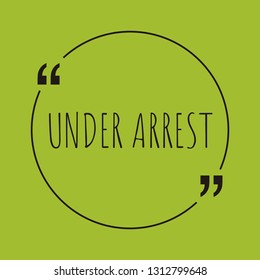 Under arrest word concept. "Under arrest" on green background with quote. Use for cover, banner, blog. 