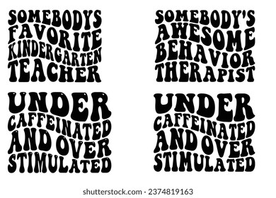 Under Caffeinated And Overstimulated, Somebody's Awesome Behavior Therapist, somebody's favorite kindergarten teacher retro wavy T-shirt designs