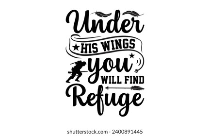 Under His Wings You Will Find Refuge- Memorial t- shirt design, This illustration can be used as a print on eps, Files for Cutting and bags, stationary or as a poster.