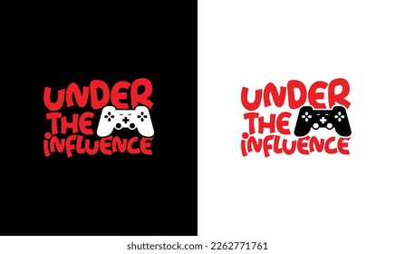Under the Influence Gaming Quote T shirt design, typography