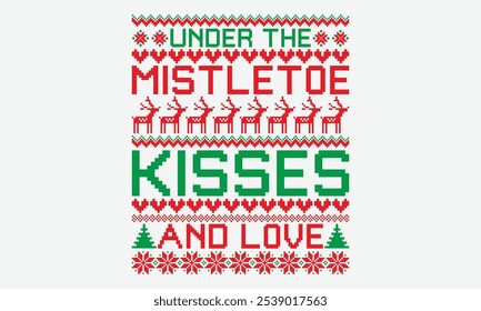 Under The Mistletoe Kisses And Love - Ugly Christmas Sweater T-shirt Design, It's Never Too Late To Start Something New, Calligraphy Motivational Good Quotes, For Poster, Hoodie, Wall, Holiday Vector,