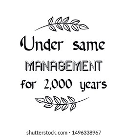 Under same management for 2,000 years. Calligraphy saying for print. Vector Quote 
