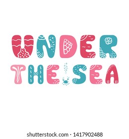 Under the sea- hand drawn nursery poster with handdrawn lettering with sea elements in scandinavian style. Colorful vector illustration.