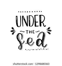 Under the sea lettering text. Inspirational handwritten inscription. Black calligraphic letters on white background. Designed for card, logo, gear, t shirt, mug, apparel etc. Vector illustration.