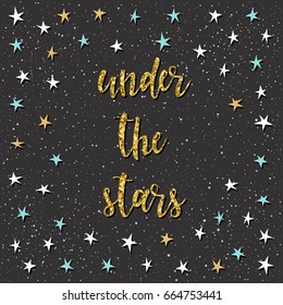 Under The Stars. Handwritten Lettering On Black. Doodle Handmade Quote And Hand Drawn Star For Design T Shirt, Holiday Card, Invitation, Brochures,  Scrapbook, Album Etc. Gold Texture