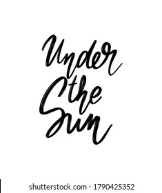 Under the sun. Vector hand drawn lettering  isolated. Template for card, poster, banner, print for t-shirt, pin, badge, patch.