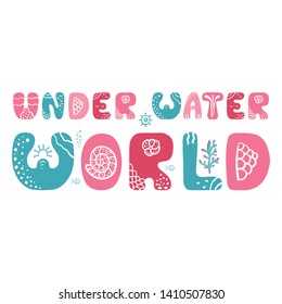 Under water world - hand drawn nursery poster with handdrawn lettering with sea elements in scandinavian style. Colorful vector illustration.