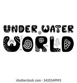 Under water world - hand drawn nursery poster with handdrawn lettering with sea elements in scandinavian style. White and black vector illustration.