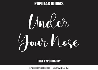  Under Your Nose Stylist Calligrathy text Idioms