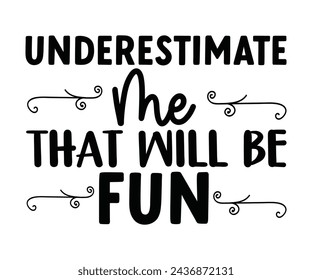 Underestimate Me That Will Be Fun,Funny Shirt,Calligraphy t shirt,Funny t shirt design,Instant Download, Retro, Commercial Use,Silhouette,cut file