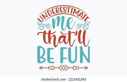 Underestimate me that'll be fun - Sarcastic typography svg design, Sports SVG Design, Sports typography t-shirt design, For stickers, Templet, mugs, etc. Vector EPS Editable Files.