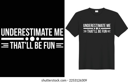 Underestimate me that'll be fun typography vector t-shirt design. Perfect for print items and bags, mugs, gifts, poster, cards, banner, Handwritten vector illustration. Isolated on black background