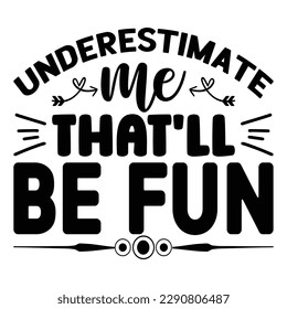 Underestimate Me That'll Be Fun Sarcastic Typography T-shirt Design, For t-shirt print and other uses of template Vector EPS File.