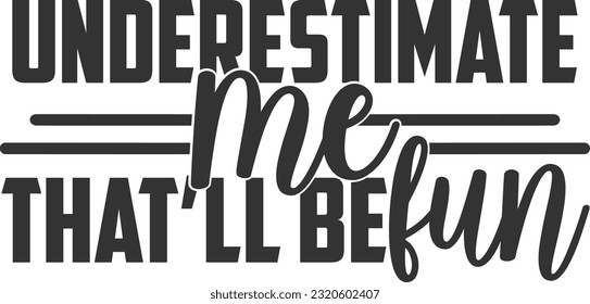 Underestimate Me That'll Be Fun - Funny Quote