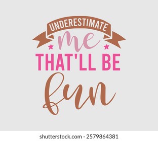 Underestimate Me That'll Be Fun, Mom Quotes, Quotes about Mother, funny mom design, Mothers Day Design, Mother's day typographic t shirt design