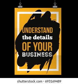 Understand the details of your business. Inspirational motivational quote about management. Poster design for wall