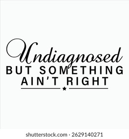 Undiagnosed But Something Ain’t Right  Motivational Mental Health T-shirt Design