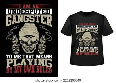 I am an undisputed gangster to me that means playing by my own rules - Gangster t-shirt design template