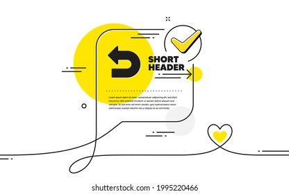 Undo arrow icon. Continuous line check mark chat bubble. Left turn direction symbol. Navigation pointer sign. Undo icon in chat comment. Talk with heart banner. Vector