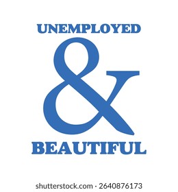 Unemployed And Beautiful-Sassy Girl Quote T-shirt design