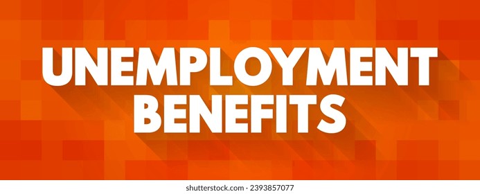 Unemployment Benefits - paid to unemployed beneficiaries to compensate for the lack of remuneration resulting from the involuntary loss of employment, text concept background