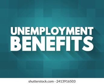 Unemployment Benefits - paid to unemployed beneficiaries to compensate for the lack of remuneration resulting from the involuntary loss of employment, text concept background